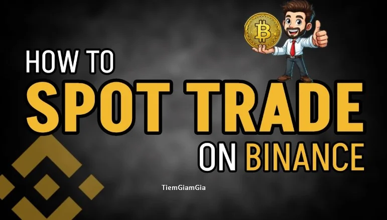 Cách Giao Dịch Spot Trên Binance – Hướng Dẫn Chi Tiết Cho Người Mới