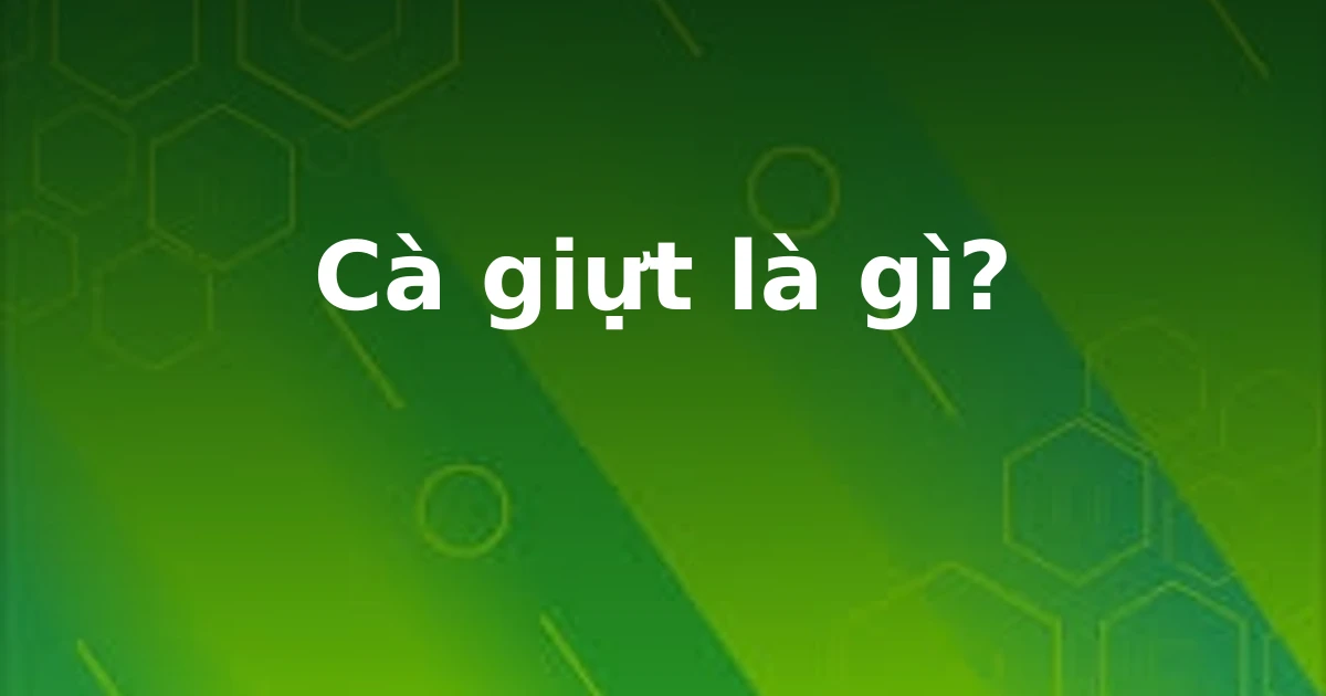 Cà giựt là gì?