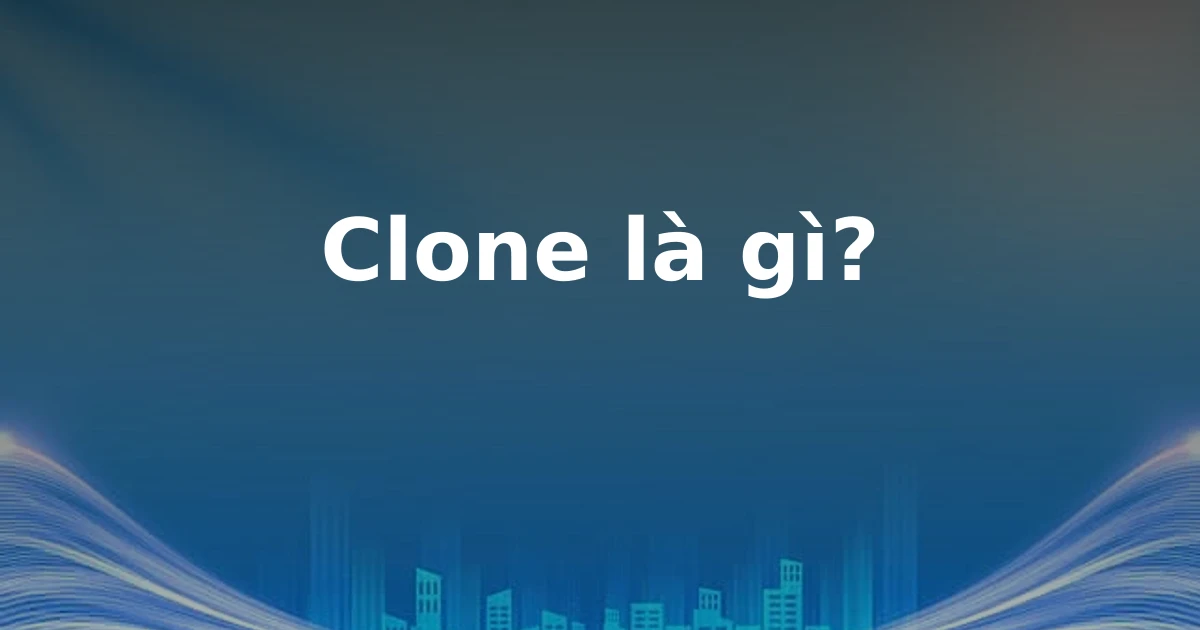 Clone là gì?