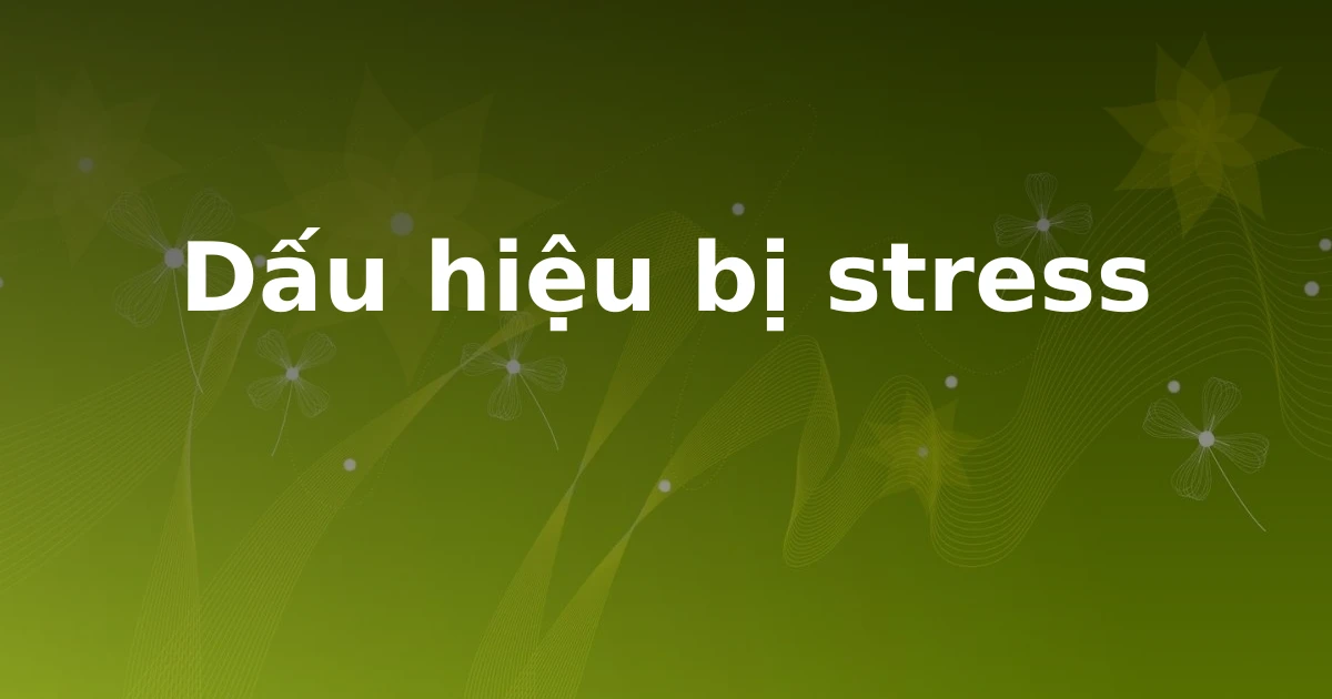 Dấu hiệu bị stress