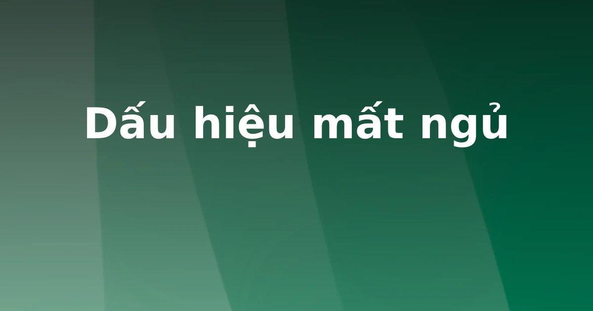 Dấu hiệu mất ngủ