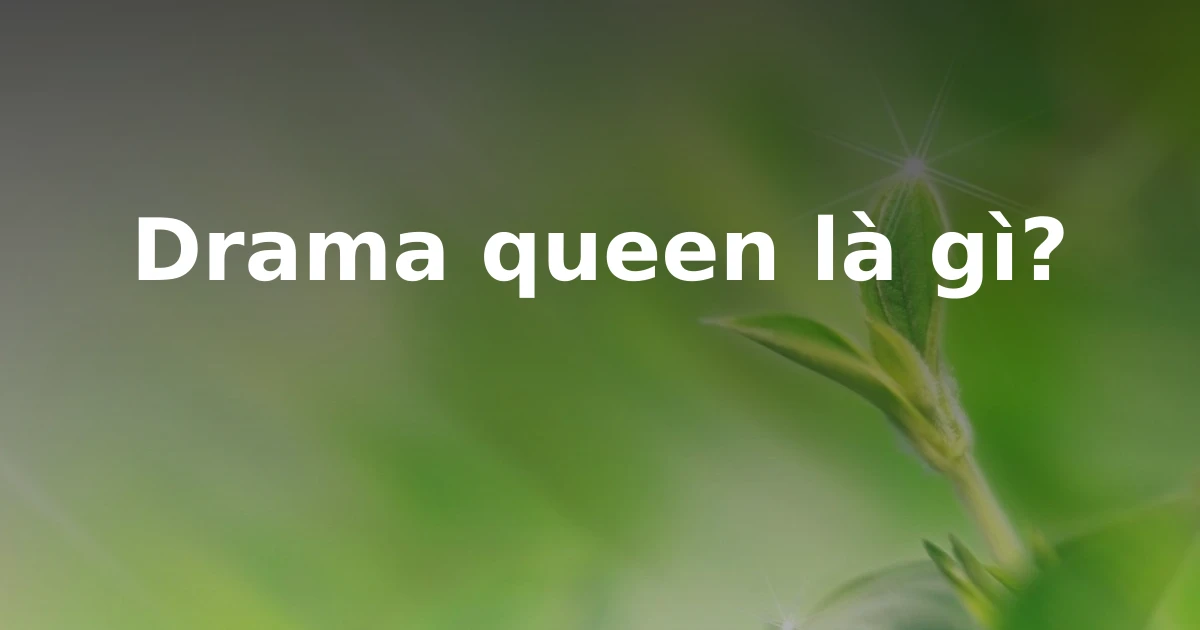 Drama queen là gì?