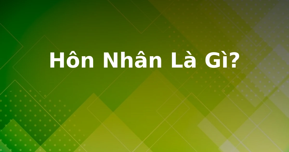 Hôn Nhân Là Gì?