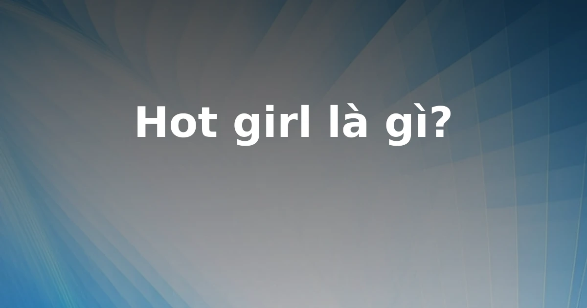 Hot girl là gì?