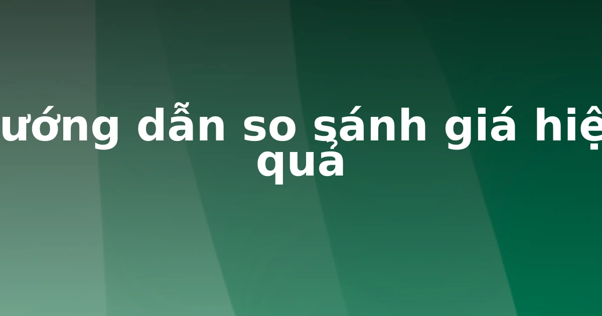 Hướng dẫn so sánh giá hiệu quả