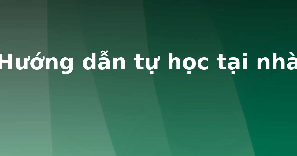 Hướng dẫn tự học tại nhà