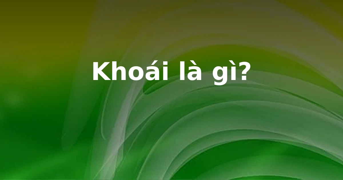 Khoái là gì?