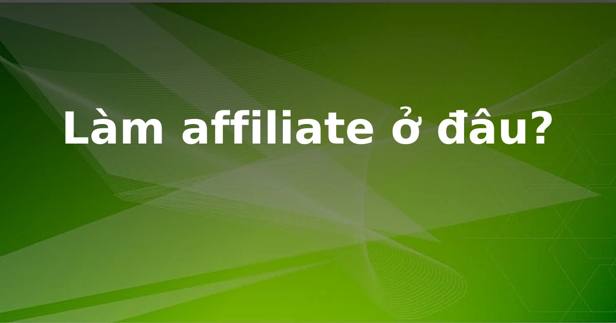 Làm affiliate ở đâu?