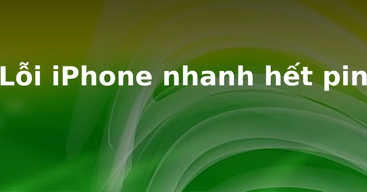 Lỗi iPhone nhanh hết pin