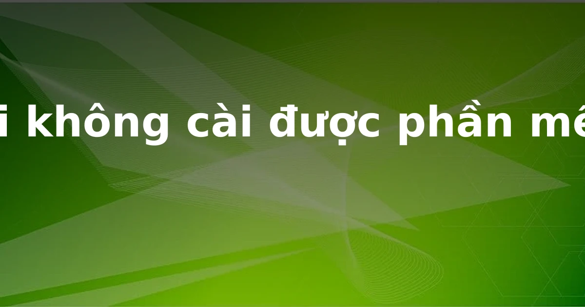 Lỗi không cài được phần mềm