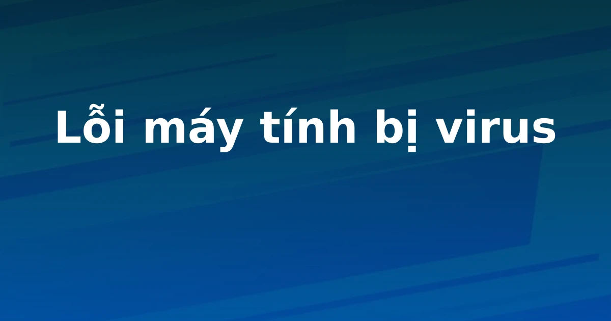 Lỗi máy tính bị virus