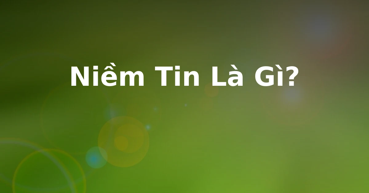 Niềm Tin Là Gì?