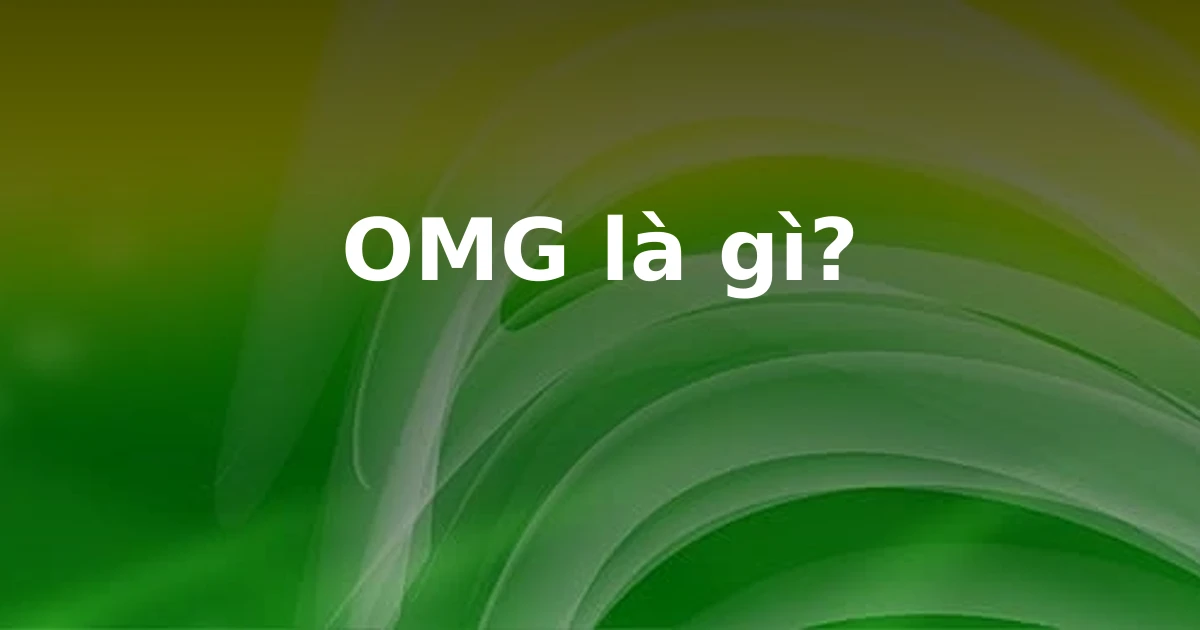 OMG là gì?