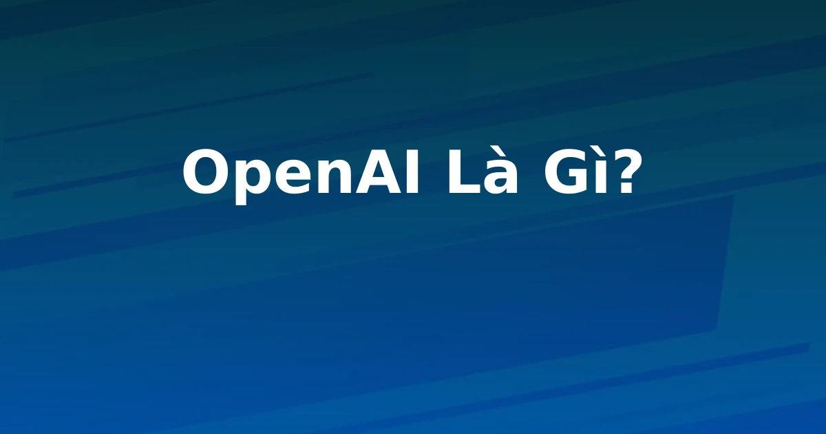 OpenAI Là Gì?