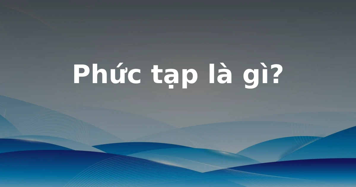 Phức tạp là gì?