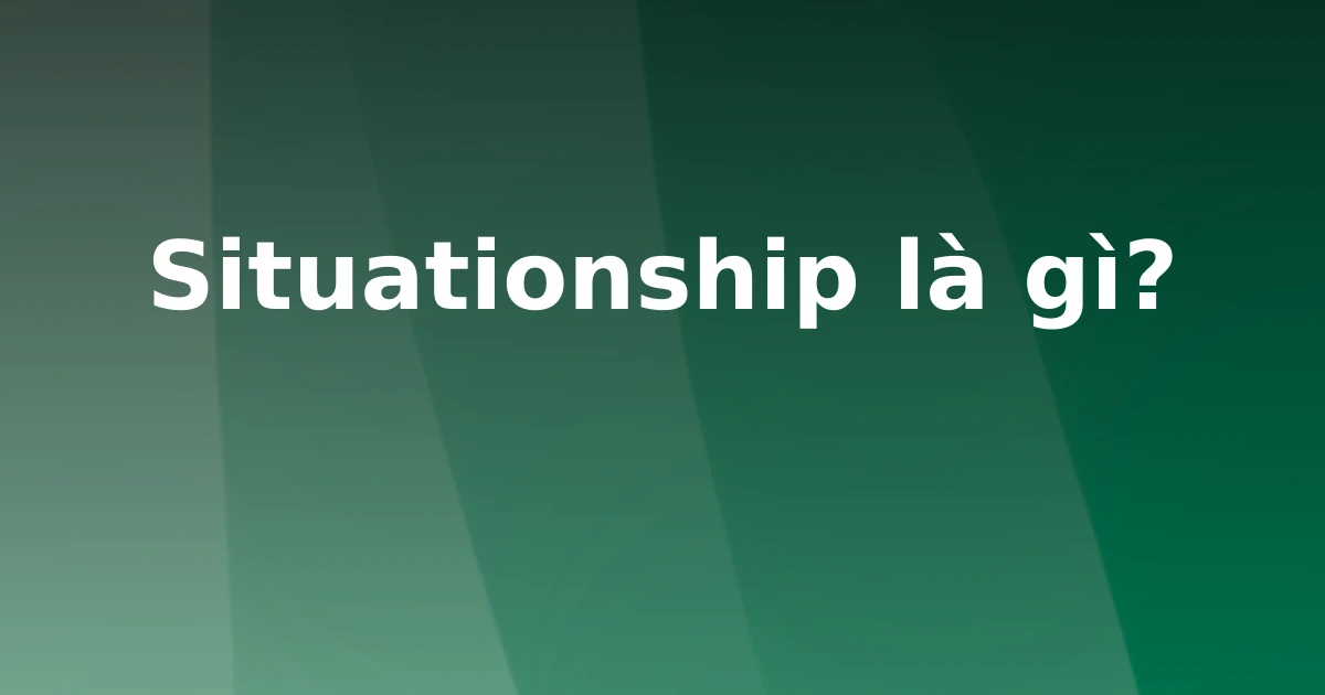 Situationship là gì?