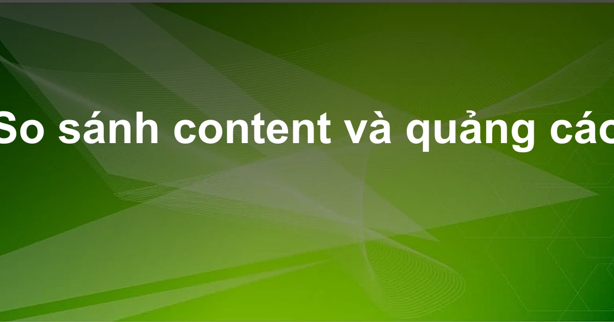 So sánh content và quảng cáo