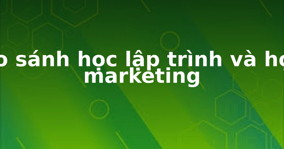 So sánh học lập trình và học marketing