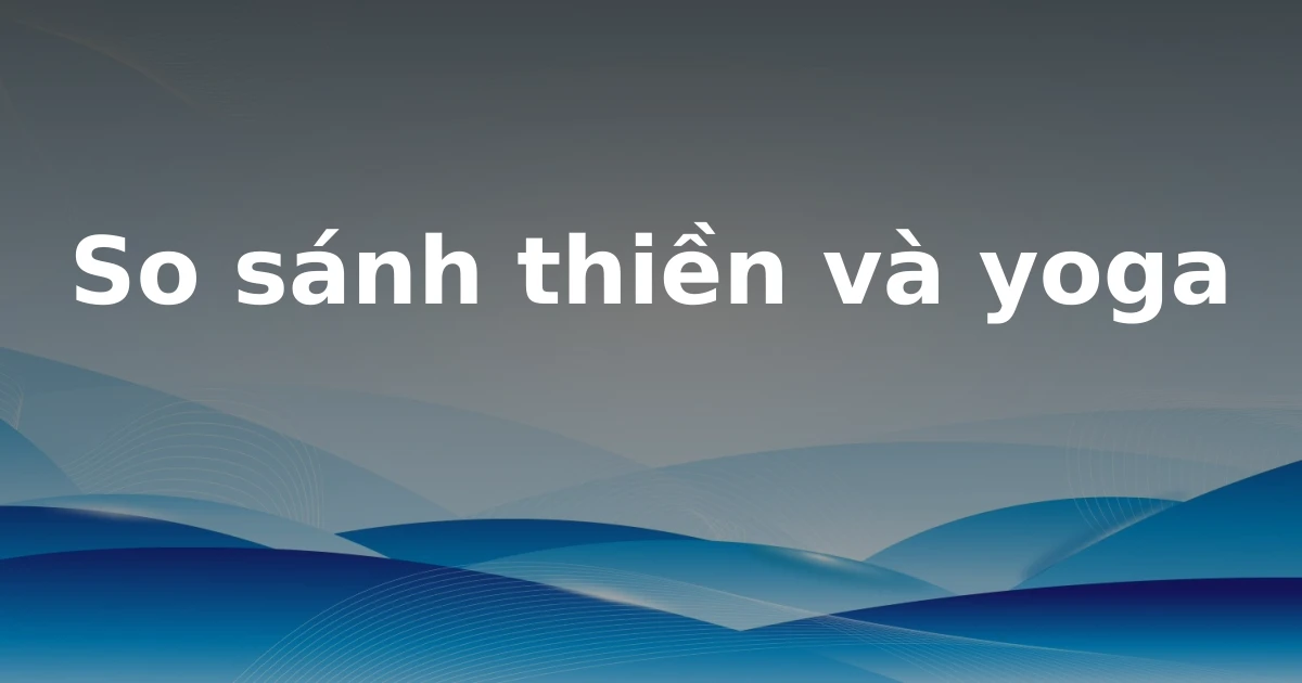 So sánh thiền và yoga
