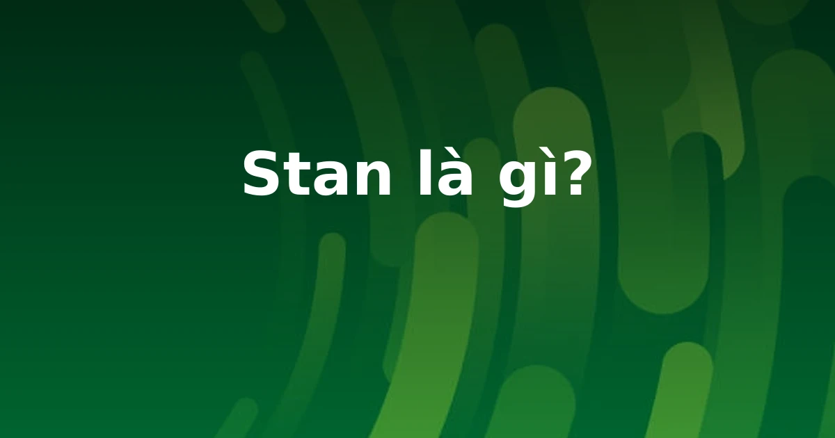 Stan là gì?