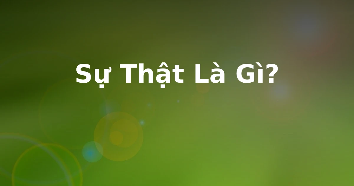 Sự Thật Là Gì?