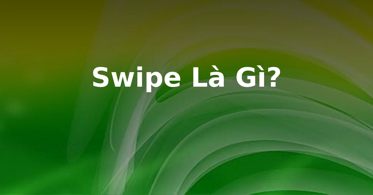 Swipe Là Gì?