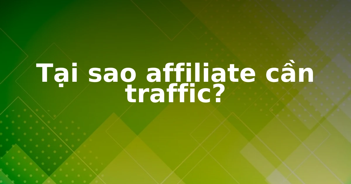 Tại sao affiliate cần traffic?