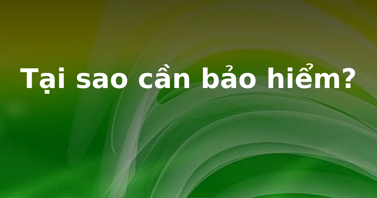 Tại sao cần bảo hiểm?