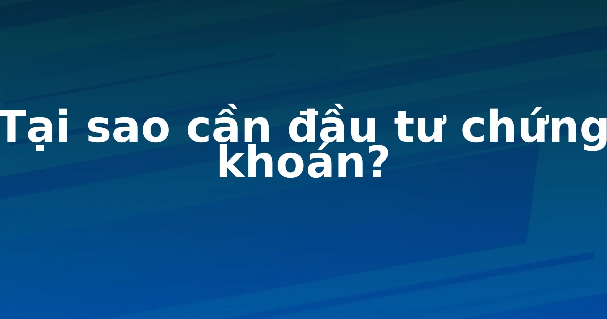 Tại sao cần đầu tư chứng khoán?