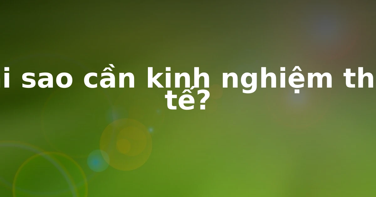 Tại sao cần kinh nghiệm thực tế?