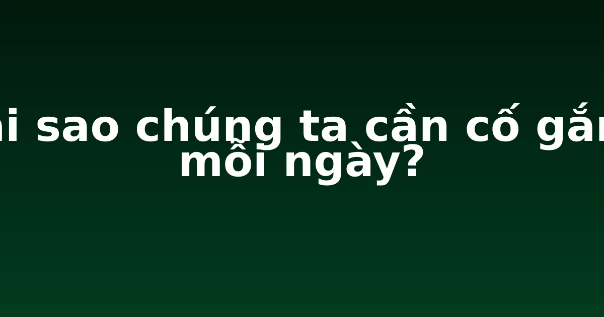 Tại sao chúng ta cần cố gắng mỗi ngày?