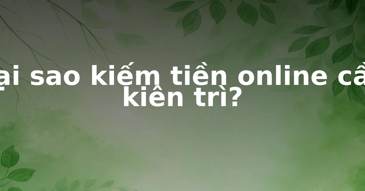 Tại sao kiếm tiền online cần kiên trì?