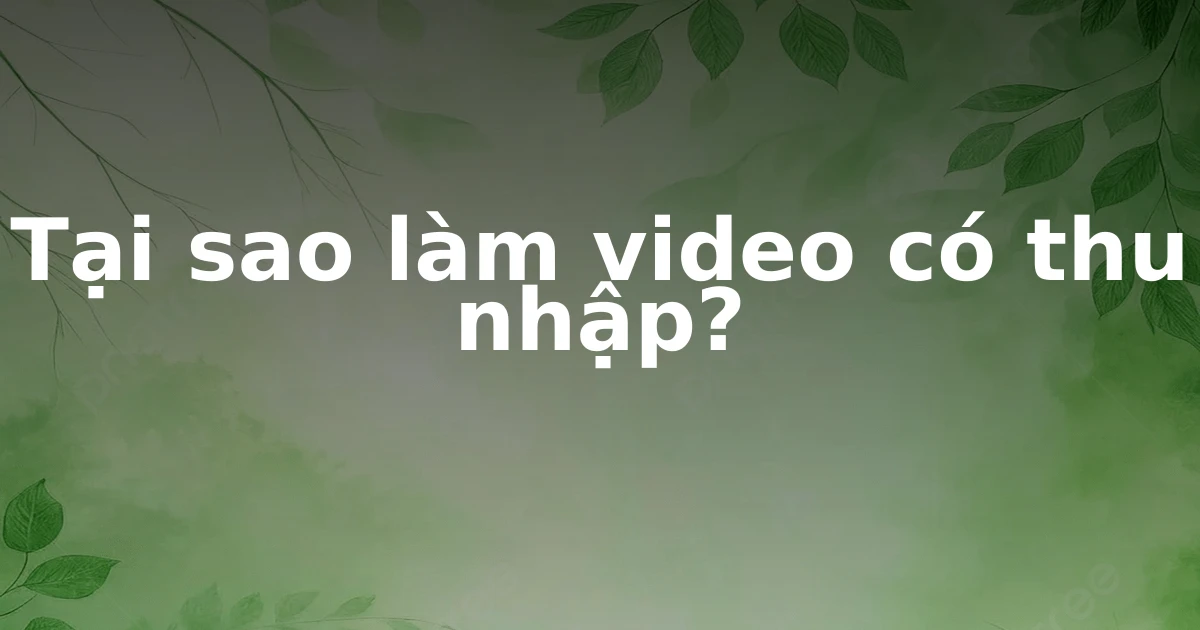 Tại sao làm video có thu nhập?