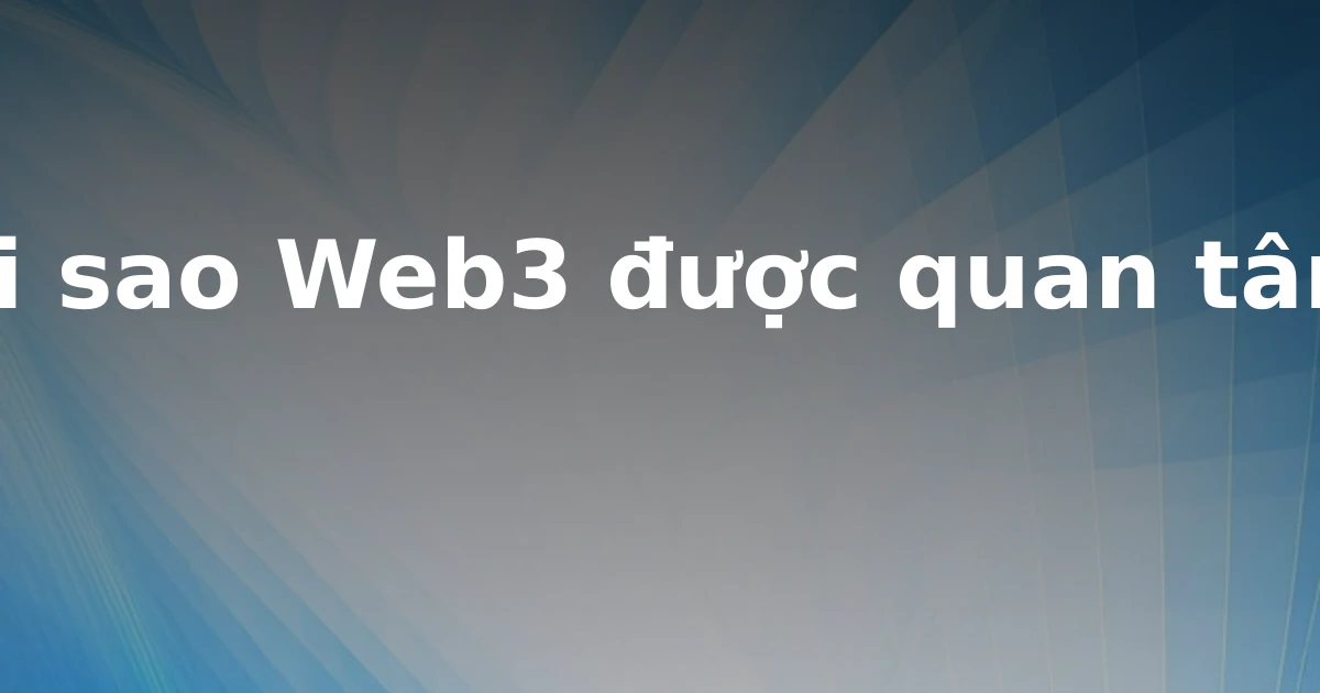 Tại sao Web3 được quan tâm?