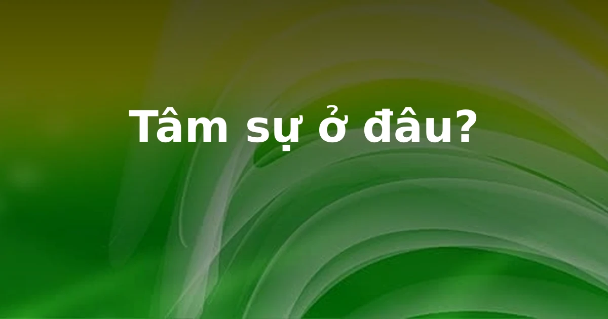 Tâm sự ở đâu?