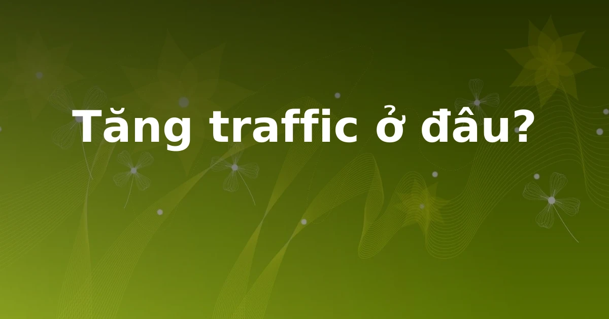 Tăng traffic ở đâu?