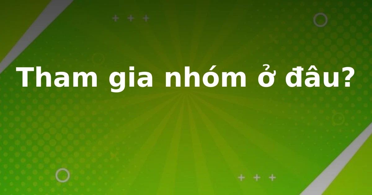 Tham gia nhóm ở đâu?