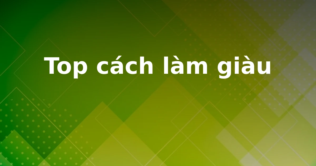 Top cách làm giàu