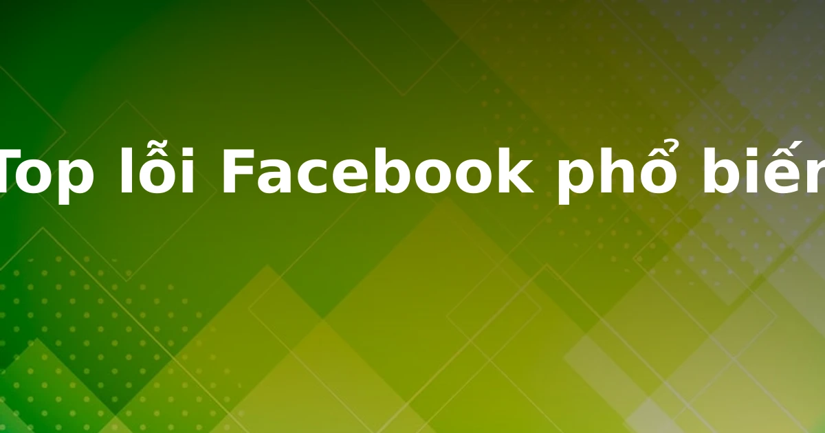 Top lỗi Facebook phổ biến