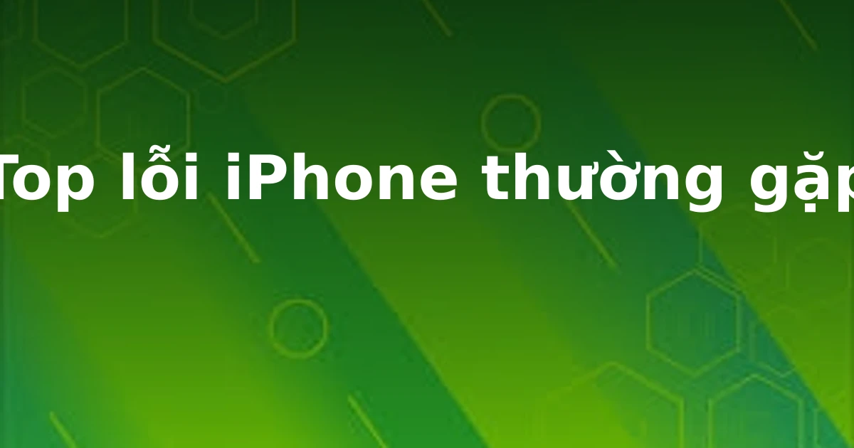 Top lỗi iPhone thường gặp