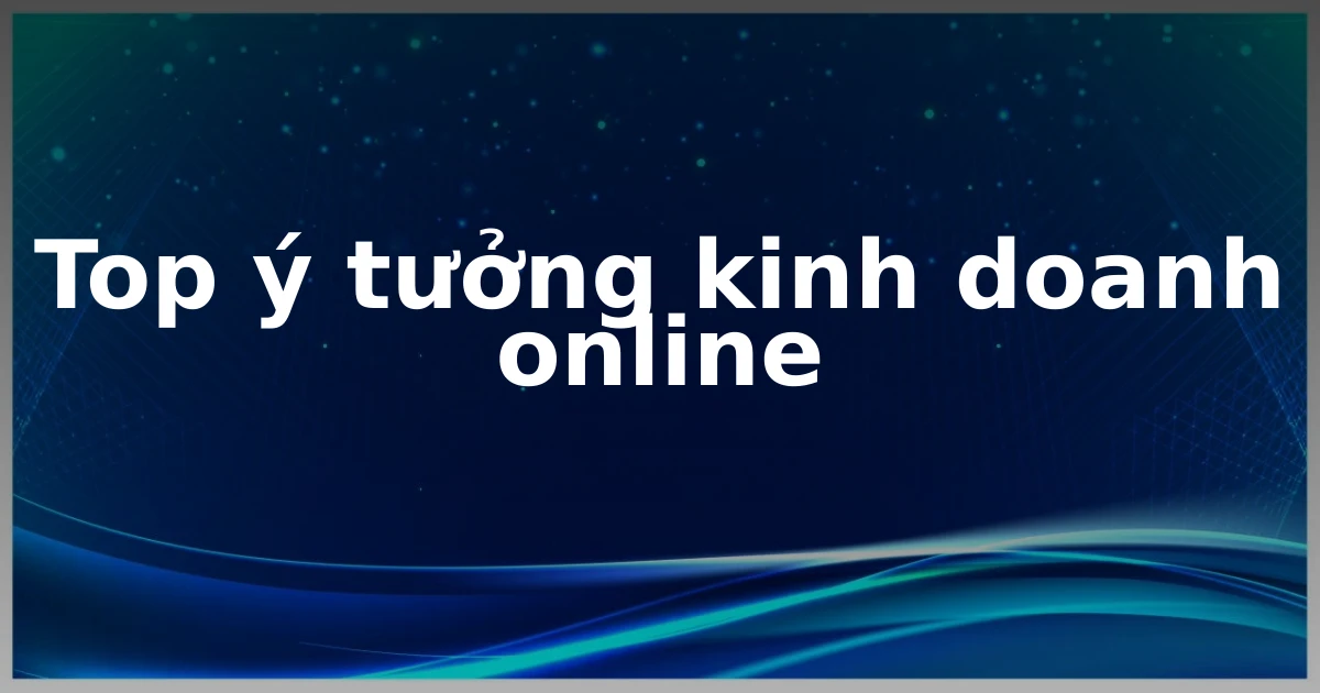 Top ý tưởng kinh doanh online