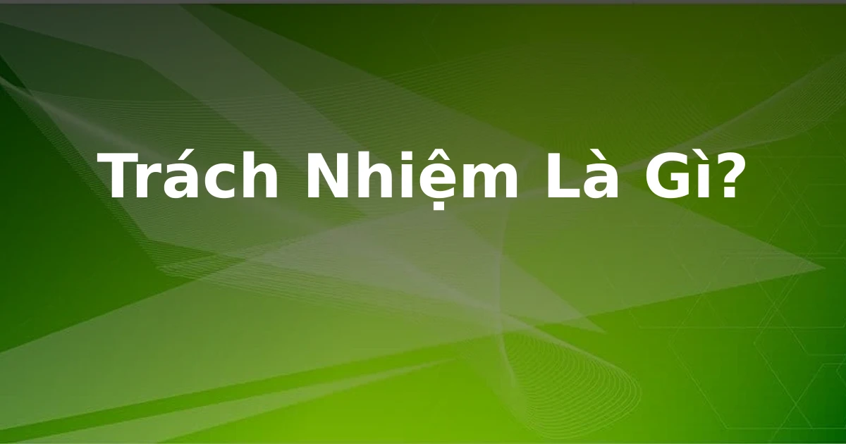 Trách Nhiệm Là Gì?